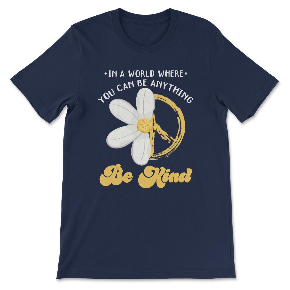 Peace Sign Flower In A World Where You Can Be No War Be Kind Gift Tee - Navy