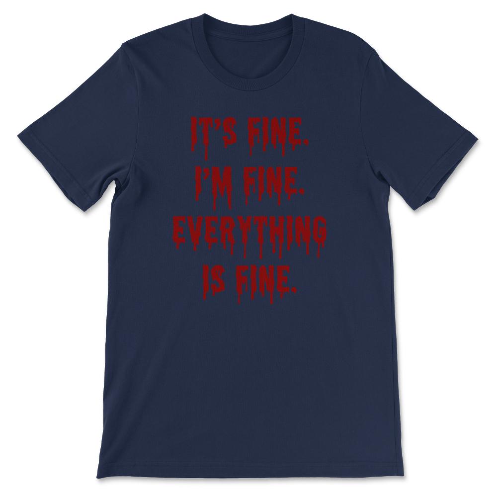 Its Fine Im Fine Everythings Fine - Funny Sarcasm Gift Gift Tee - - Navy