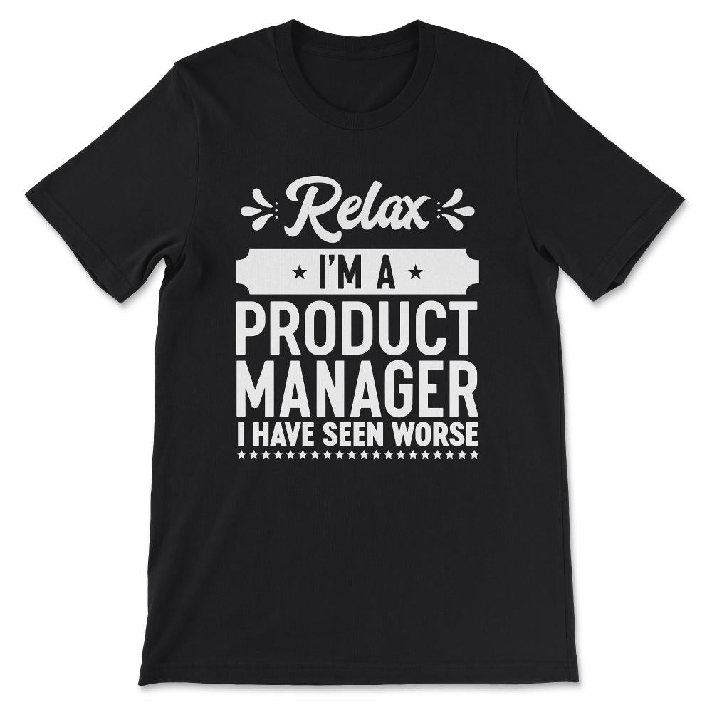 relax i'm a product manager i have seen worse Gift Tee - Unisex - Black