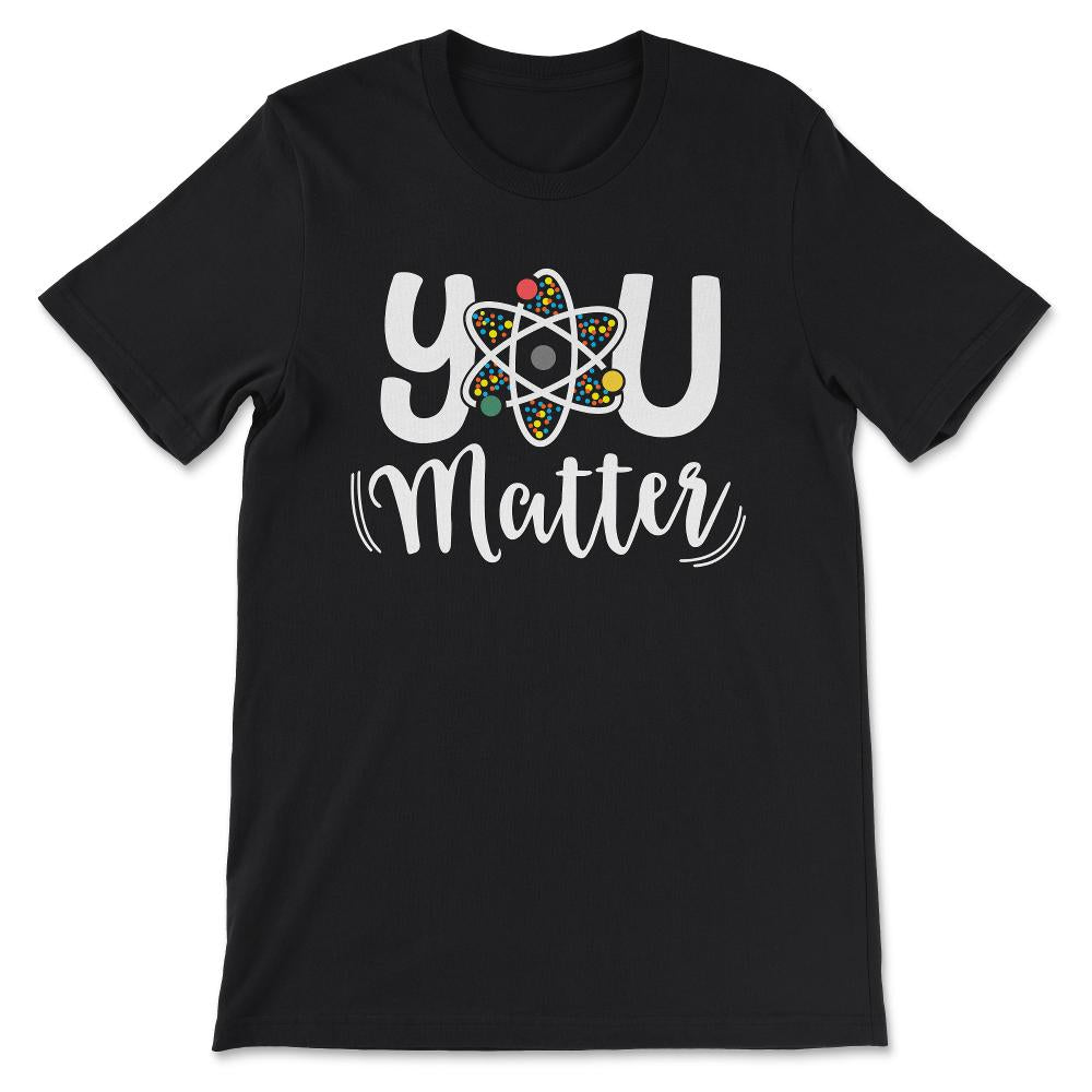 you matter Gift Tee - Unisex T-Shirt - Black