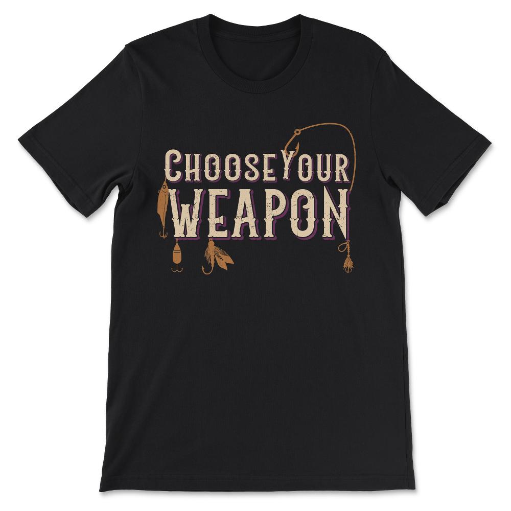 choose your weapon fishing Gift Tee - Unisex T-Shirt - Black