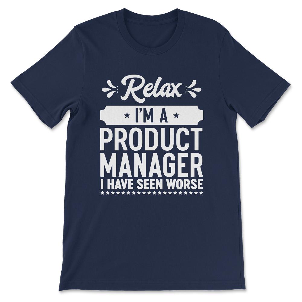relax i'm a product manager i have seen worse Gift Tee - Unisex - Navy