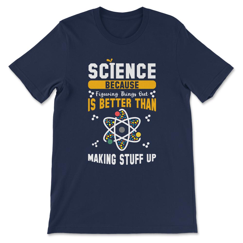 seience because figuring thing out is better than Gift Tee - Unisex - Navy