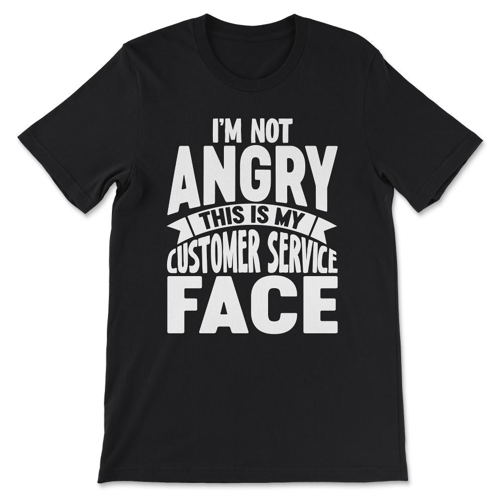 im not angry this is my customer Gift Tee - Unisex T-Shirt - Black