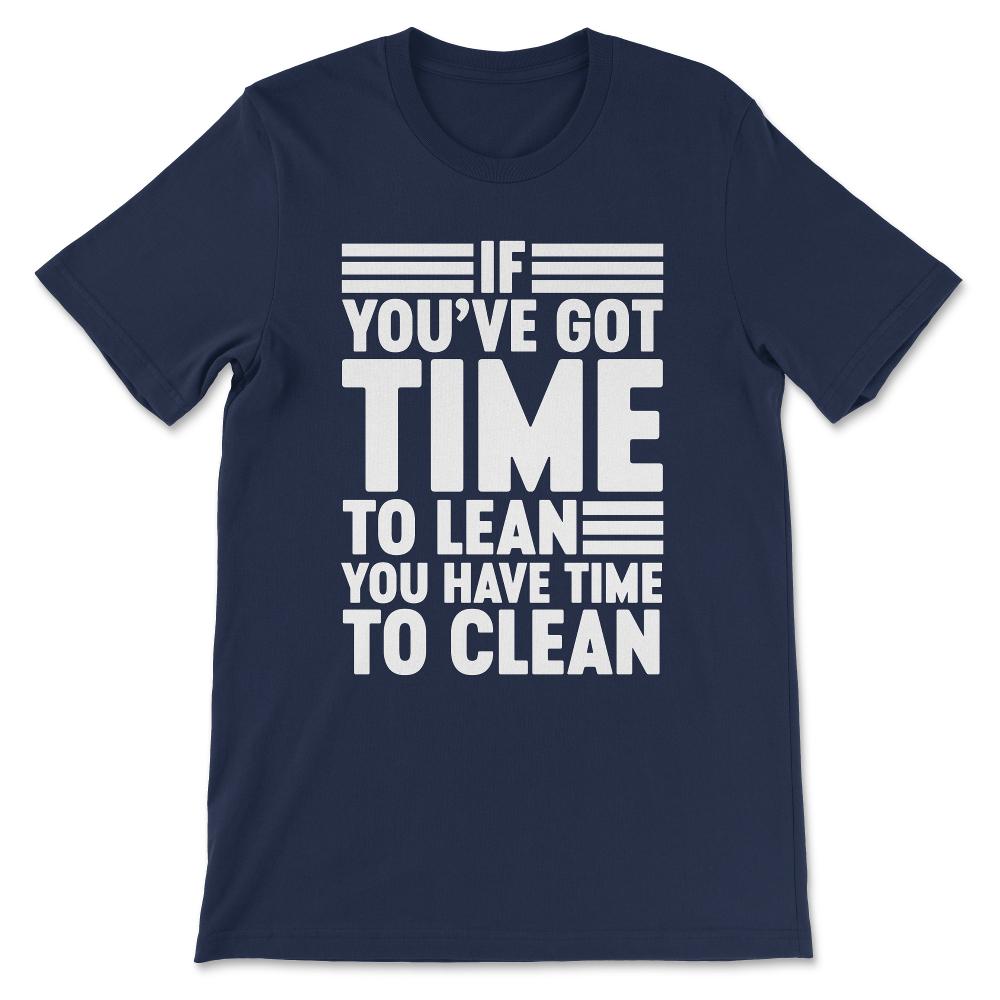 if you've got time to lean you have time to clean Gift Tee - Unisex - Navy