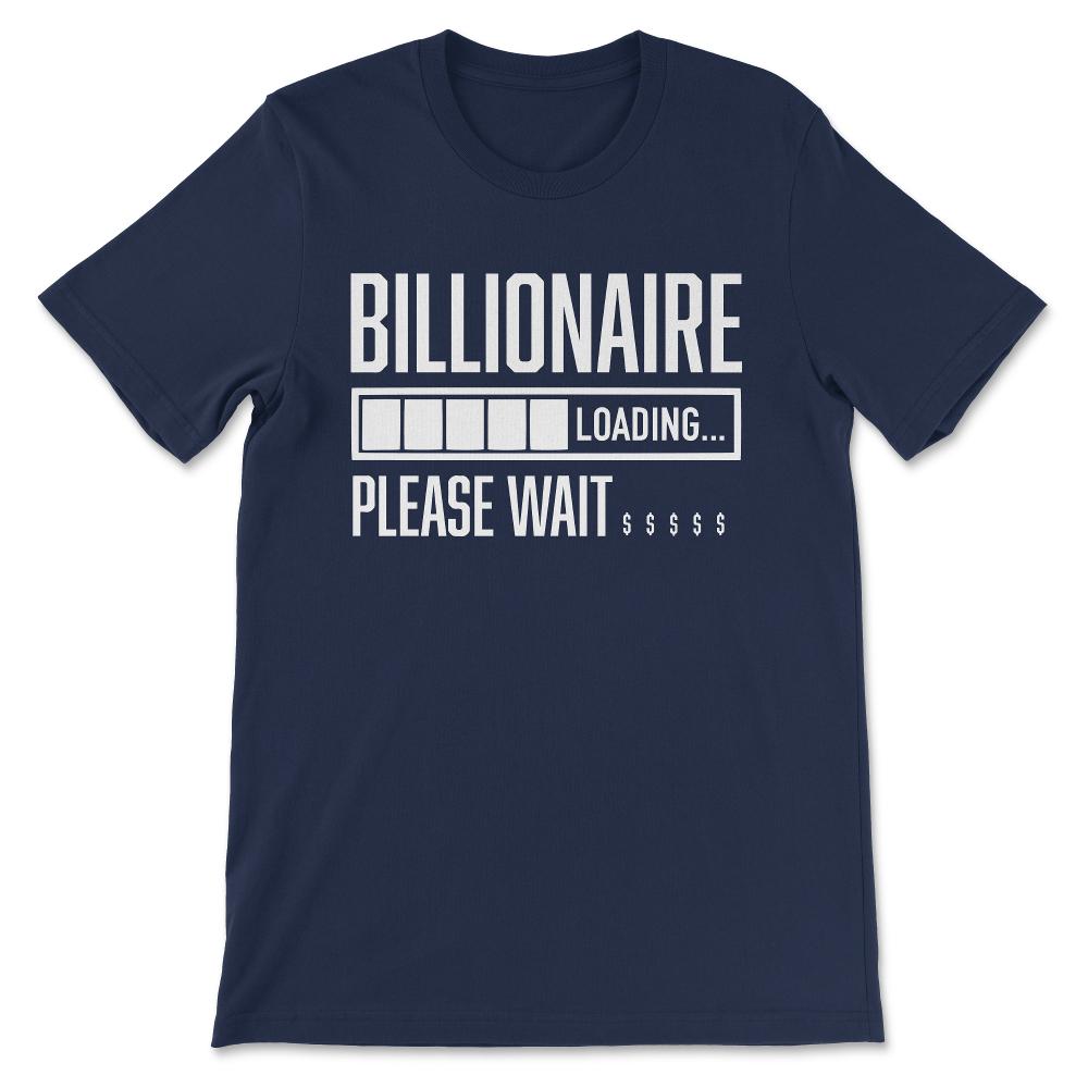 Billionaire Loading Please Wait Dollar Billionaire Gift Tee - Unisex - Navy