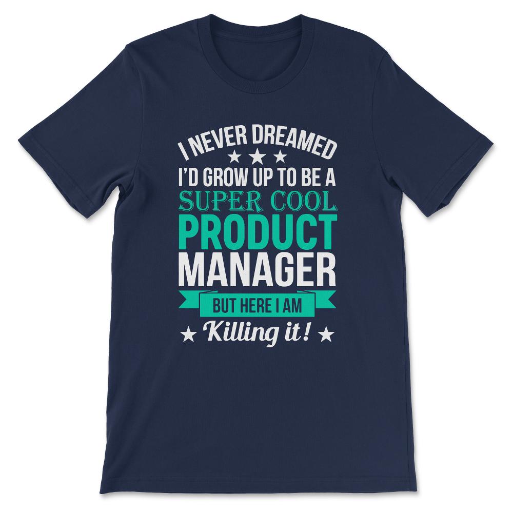 i never dreamed id grow up to ne a product Gift Tee - Unisex T-Shirt - Navy