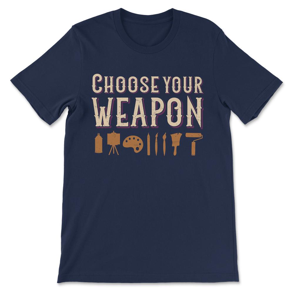 choose your weapon art Gift Tee - Unisex T-Shirt - Navy