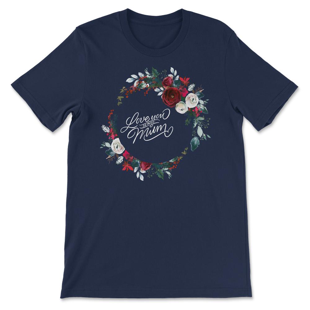 Love You So Much Mum Best Mom Ever Best Mother In The World Gift Tee - Navy