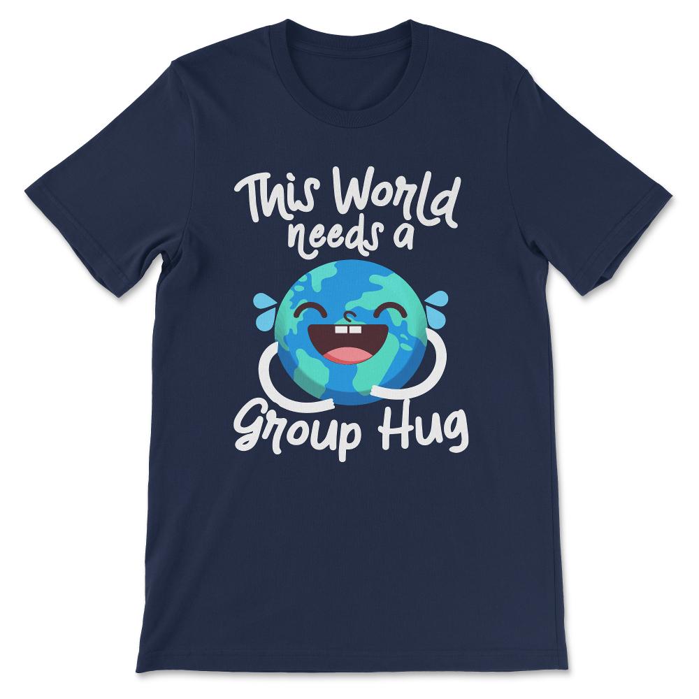 This World Needs A Group Hug World Peace Day No War Peaceful Gift Tee - Navy