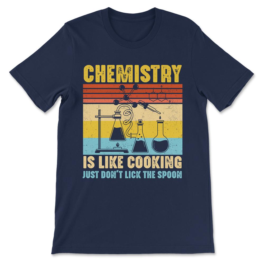 Chemistry Cooking Chemistry Professor Chemistry Student Gift Tee - - Navy