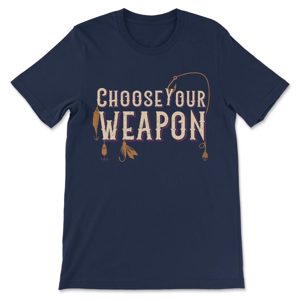 choose your weapon fishing Gift Tee - Unisex T-Shirt - Navy