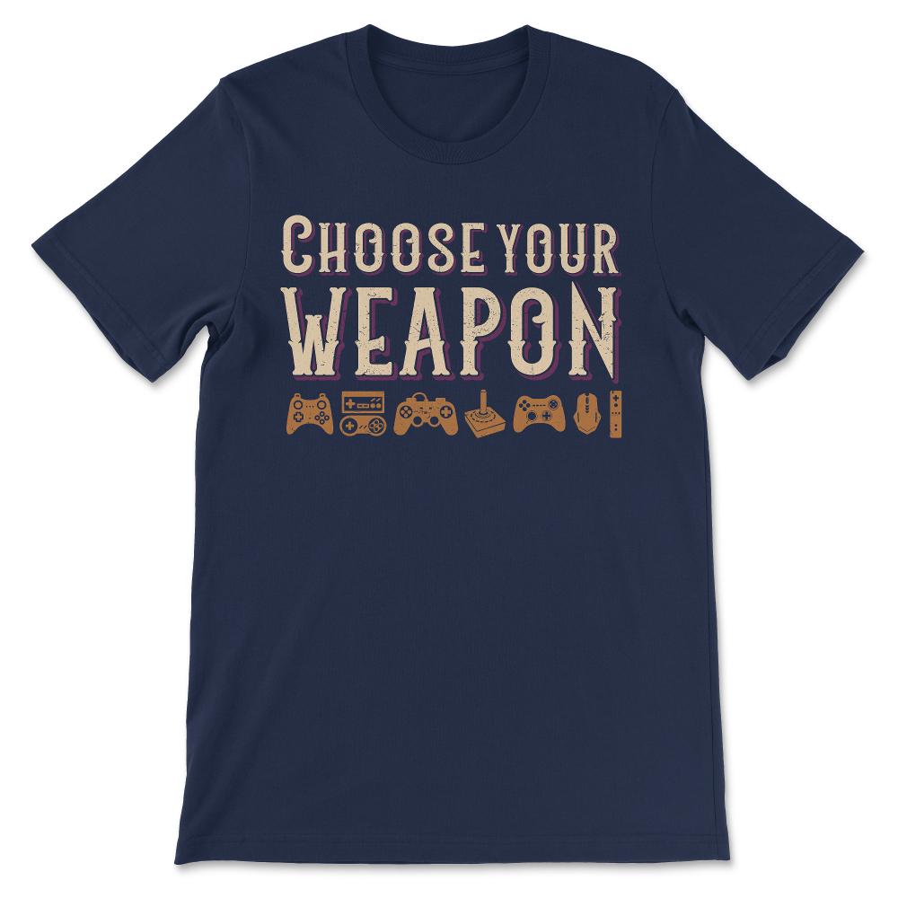 choose your weapon gaming Gift Tee - Unisex T-Shirt - Navy