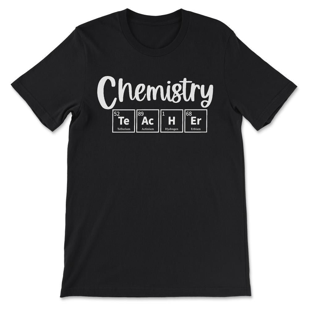 Chemistry Teacher Chemist Periodic Table Chemistry Professor Gift Tee - Black