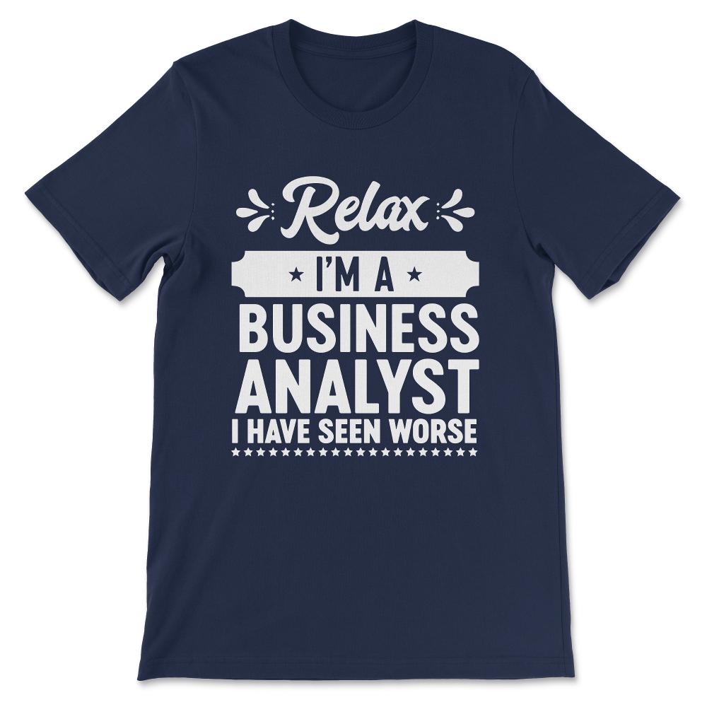 relax i'm a business analyst i have seen worse Gift Tee - Unisex - Navy