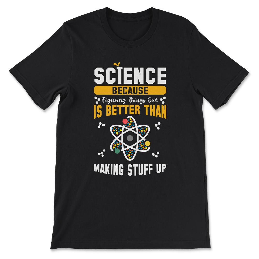 seience because figuring thing out is better than Gift Tee - Unisex - Black