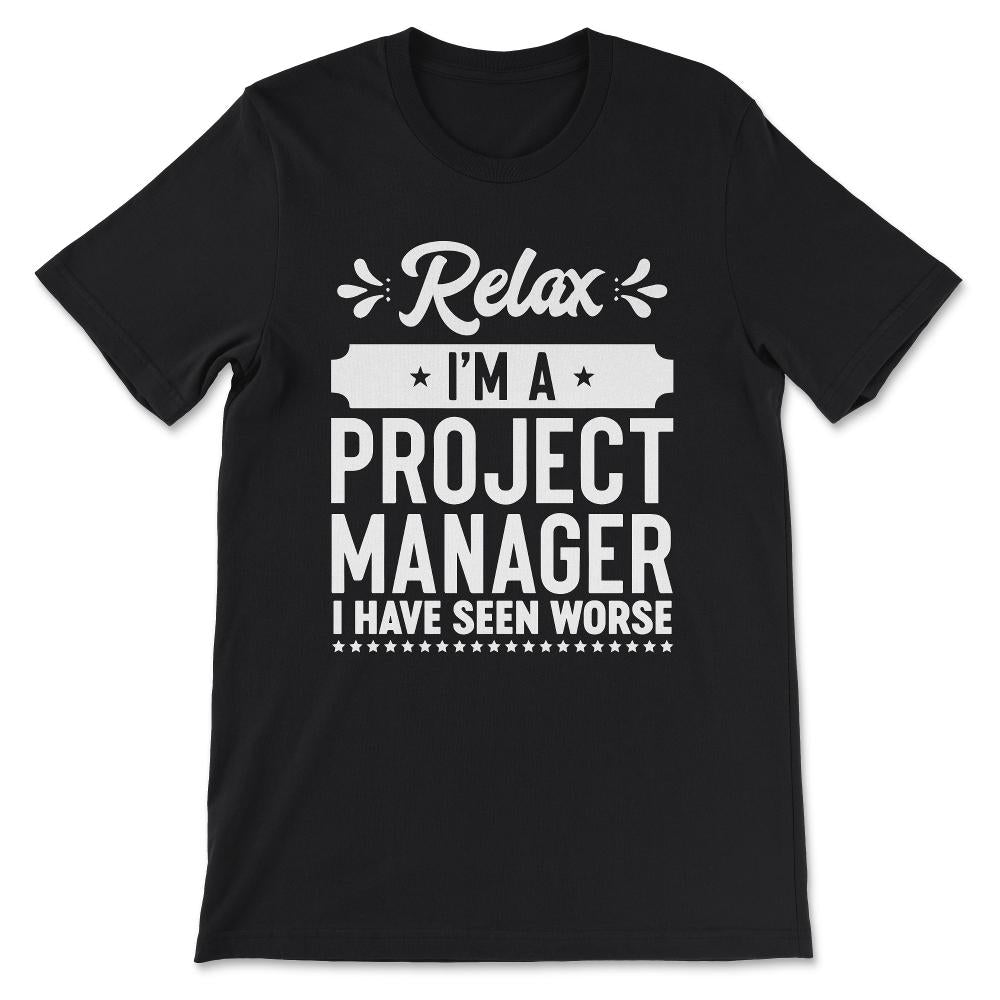 relax i'm a project manager i have seen worse Gift Tee - Unisex - Black
