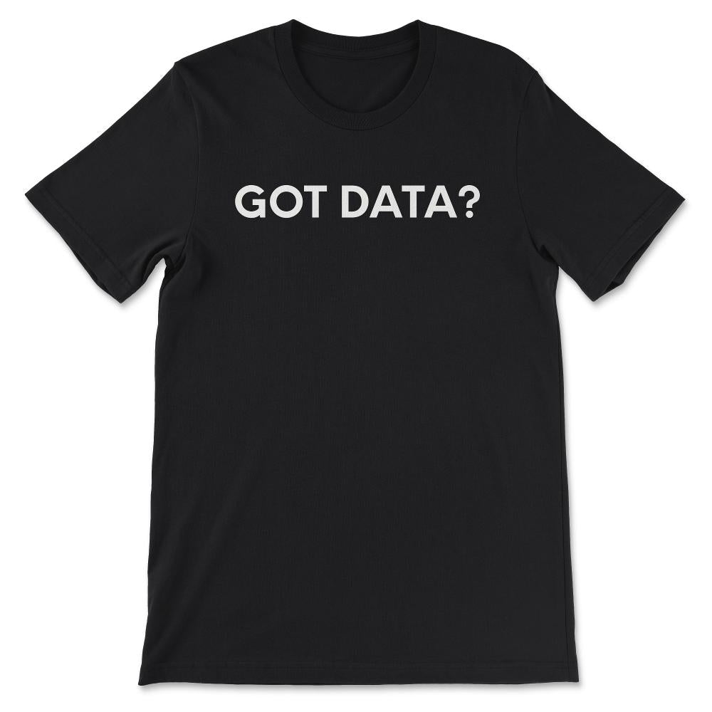 Got Data - Data Analyst Data Scientist Data Nerd Data Science Gift - Black