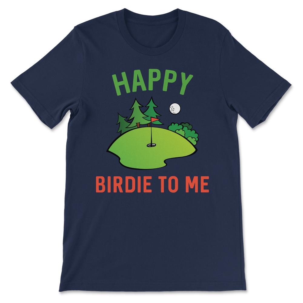 Funny Golf Happy Birdie To Me Golfer Dad Uncle Birthday Gift Gift Tee - Navy