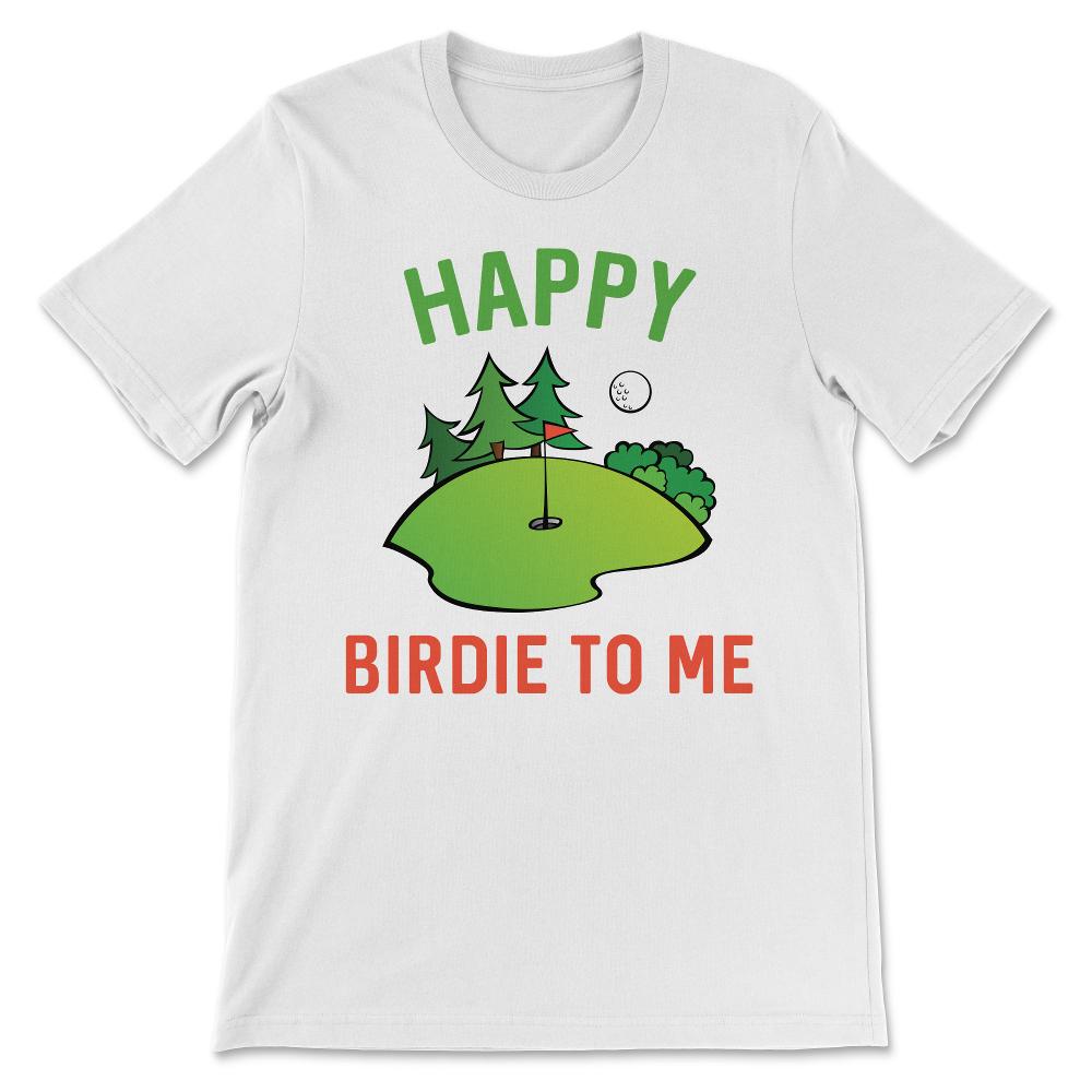Funny Golf Happy Birdie To Me Golfer Dad Uncle Birthday Gift Gift Tee - White