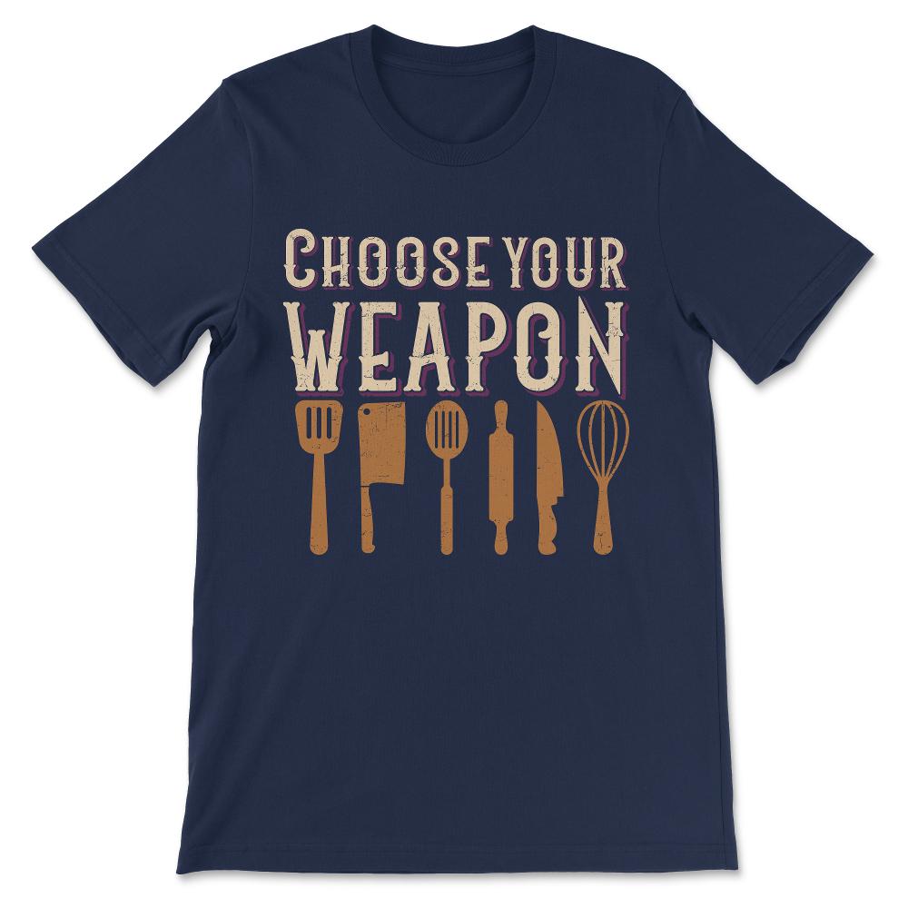 Funny Chef Head Chef Baker Choose Your Weapon Men Women Gift Tee - - Navy
