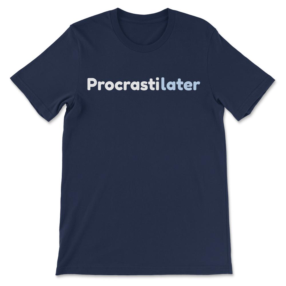 Procrastination - Funny Procrastilater Lazy Procrastinator Gift Tee - - Navy
