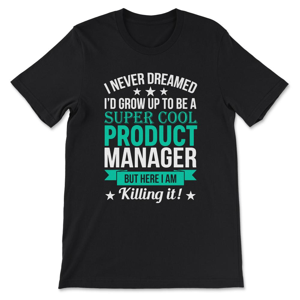 i never dreamed id grow up to ne a product Gift Tee - Unisex T-Shirt - Black