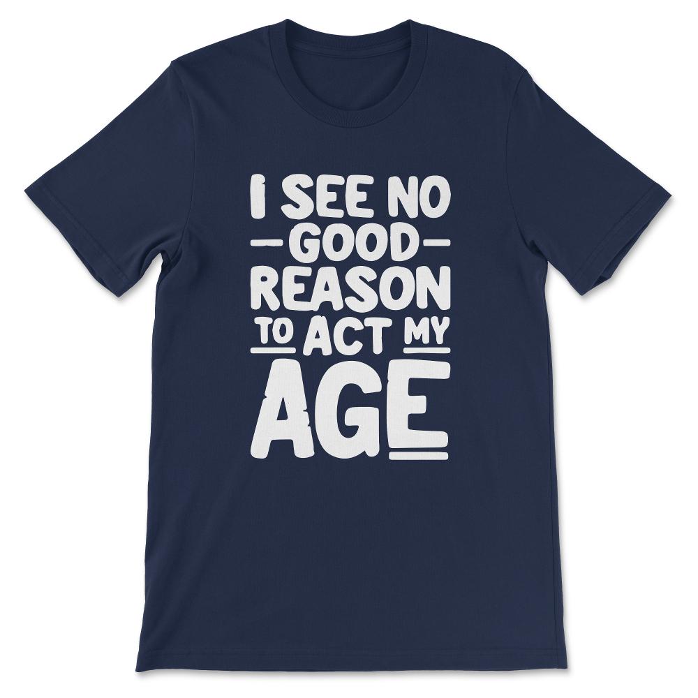 i see no good reason Gift Tee - Unisex T-Shirt - Navy