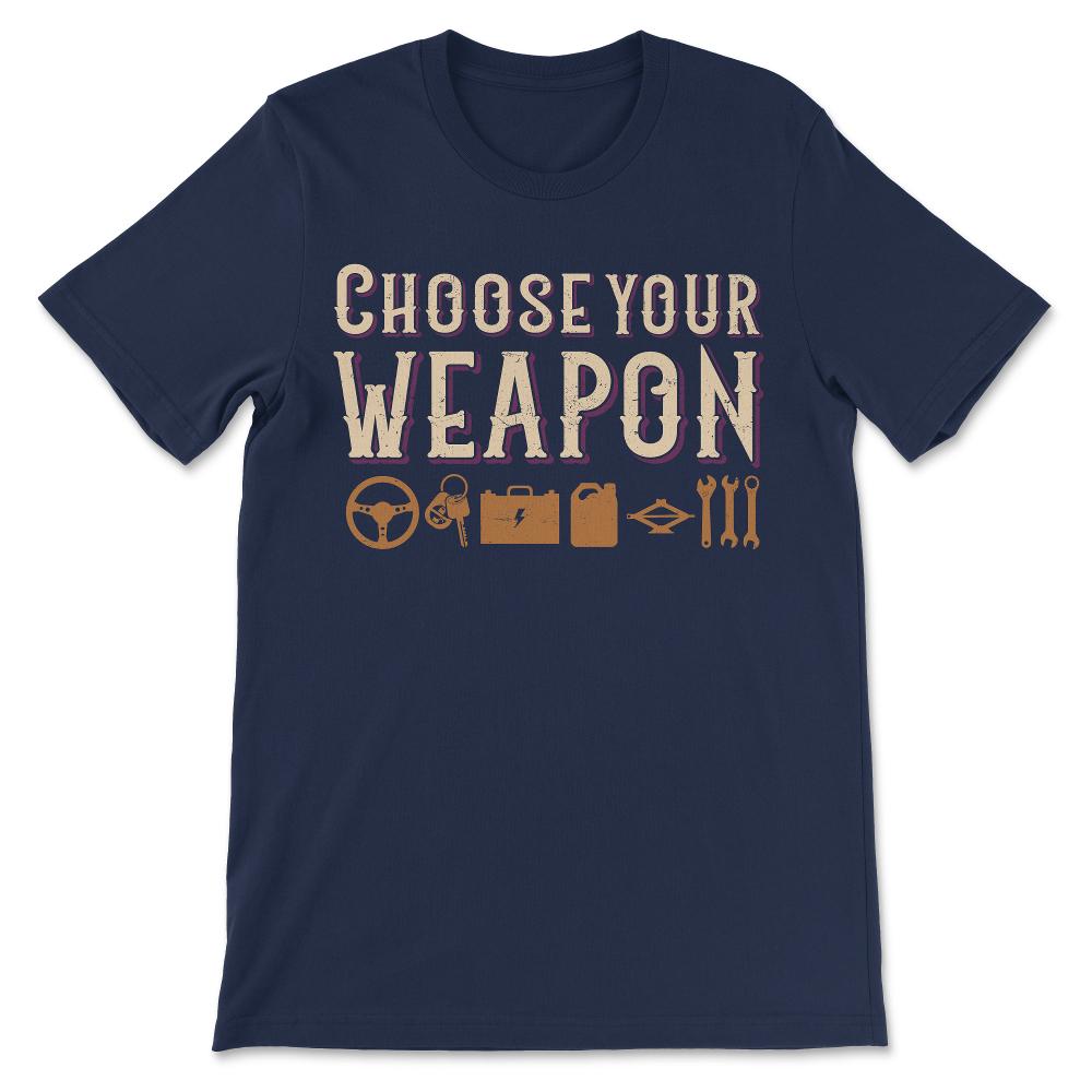 choose your weapon Car Enthusiast Tools Gift Tee - Unisex T-Shirt - Navy