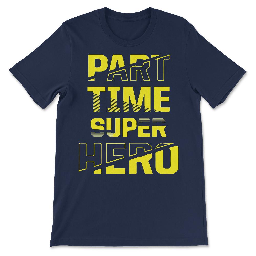 part time super hero for tee Gift Tee - Unisex T-Shirt - Navy