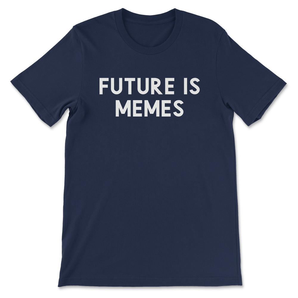 Future is Memes Shirt 1 Gift Tee - Unisex T-Shirt - Navy