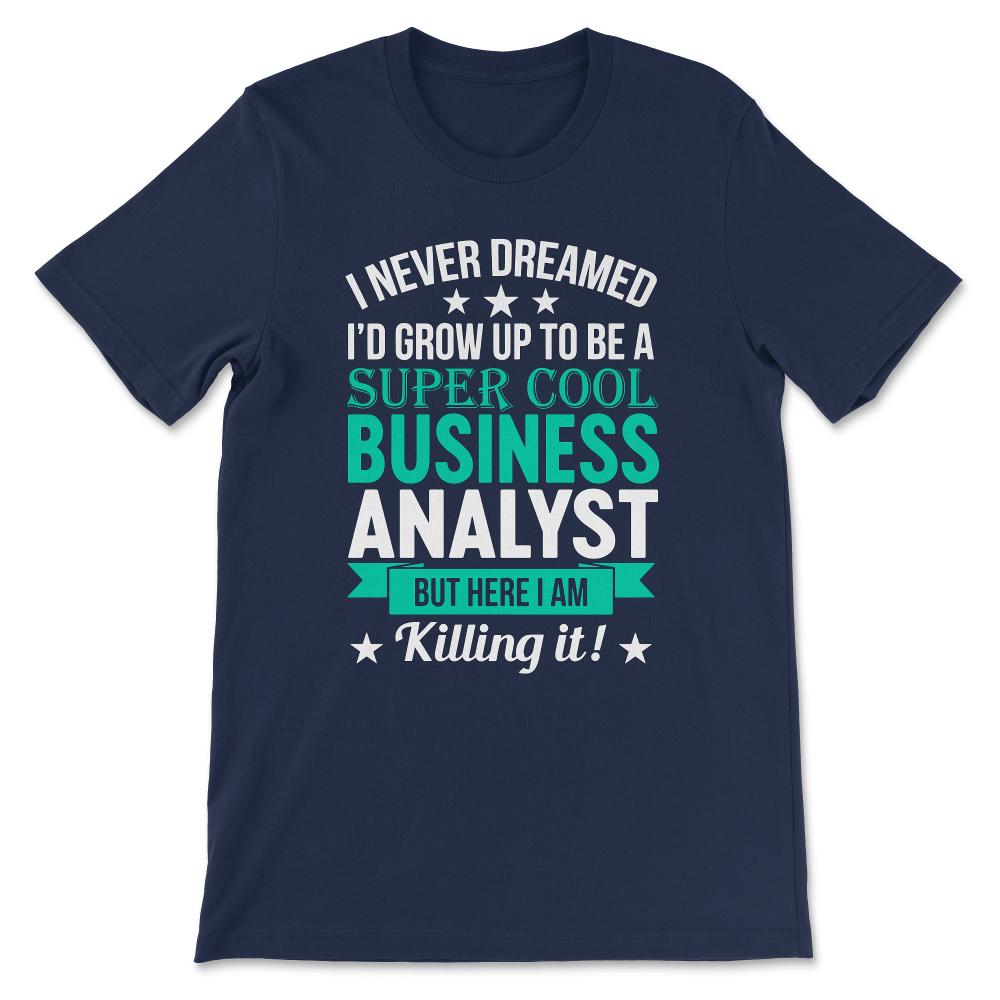 i never dreamed id grow up to ne a business Gift Tee - Unisex T-Shirt - Navy