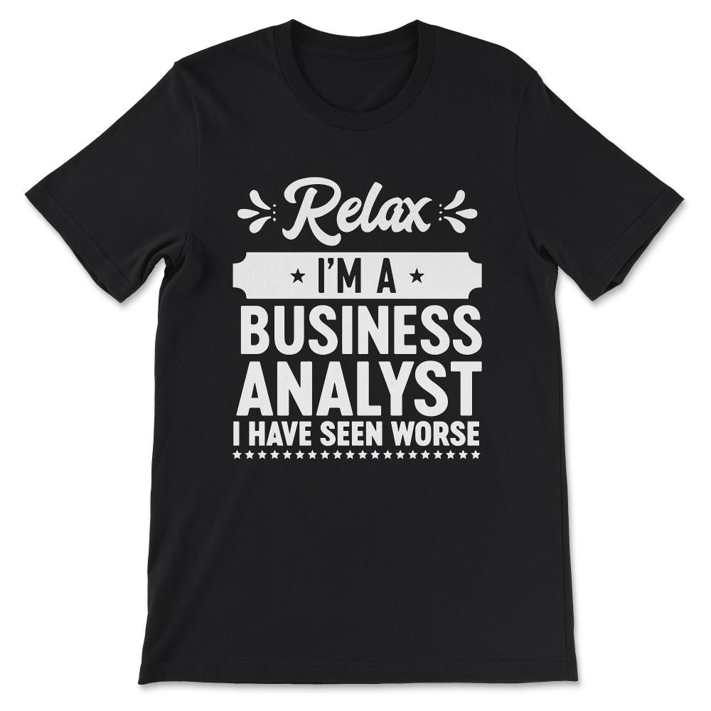 relax i'm a business analyst i have seen worse Gift Tee - Unisex - Black