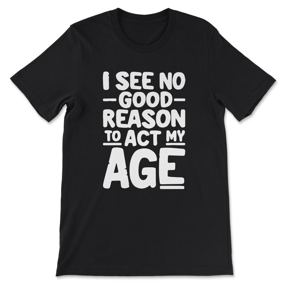 i see no good reason Gift Tee - Unisex T-Shirt - Black
