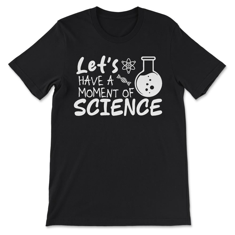 Lets Have Moment Of Science Atom Lover Science Student Gift Tee - - Black