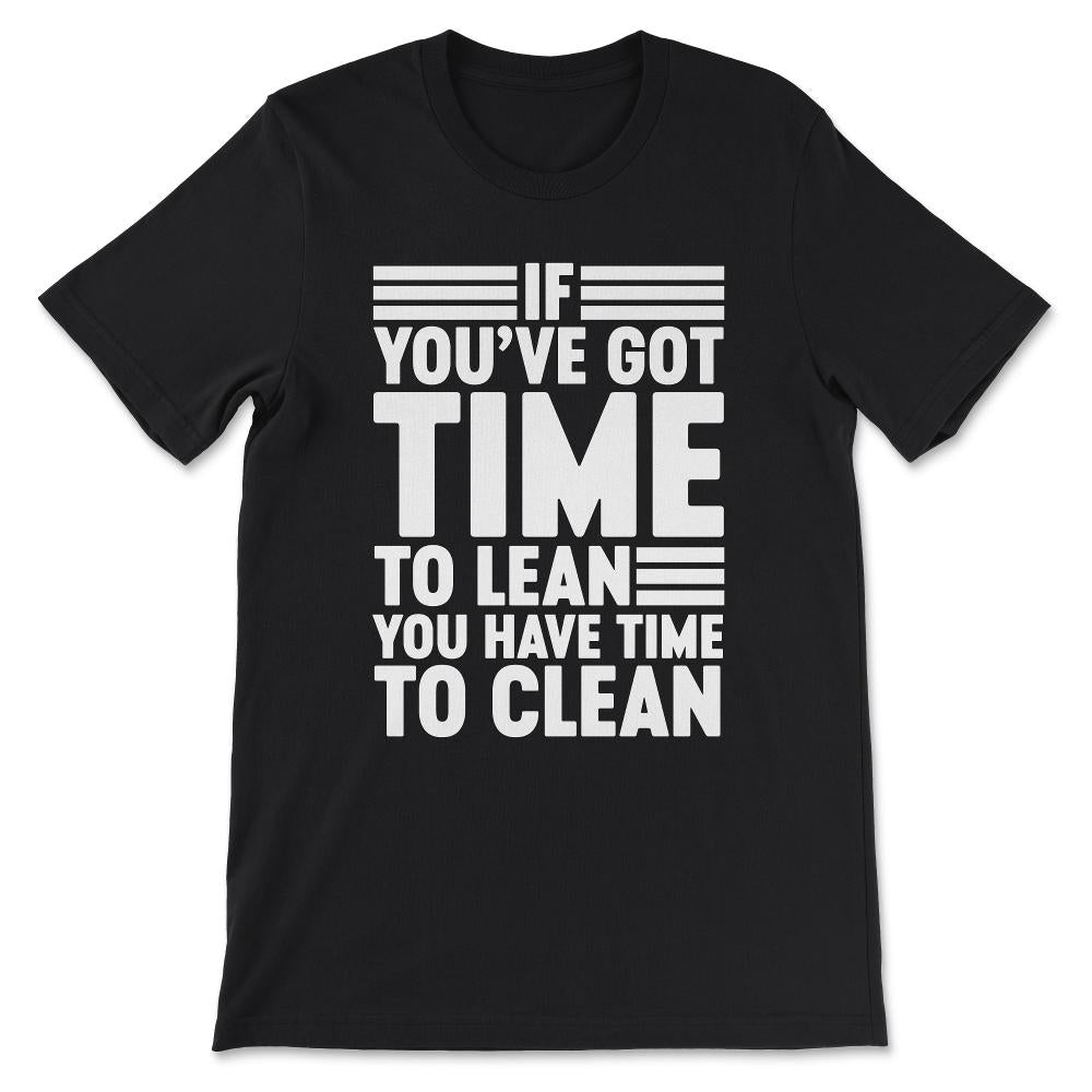 if you've got time to lean you have time to clean Gift Tee - Unisex - Black