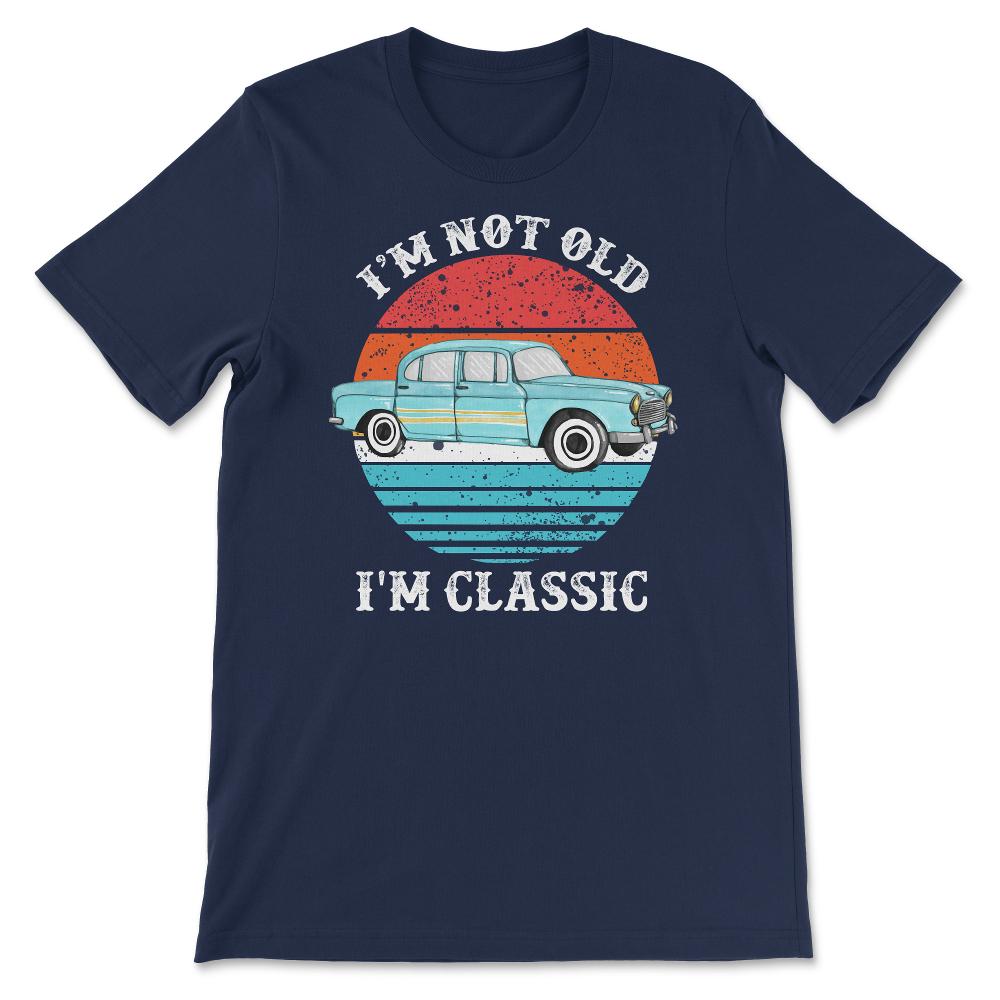 I'm Not Old I'm Classic Vintage Distressed Not Old Classic design - Navy