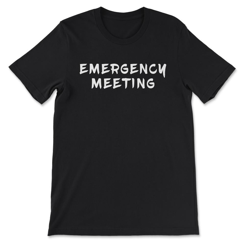 Emergency Meeting Shirt 1 Gift Tee - Unisex T-Shirt - Black