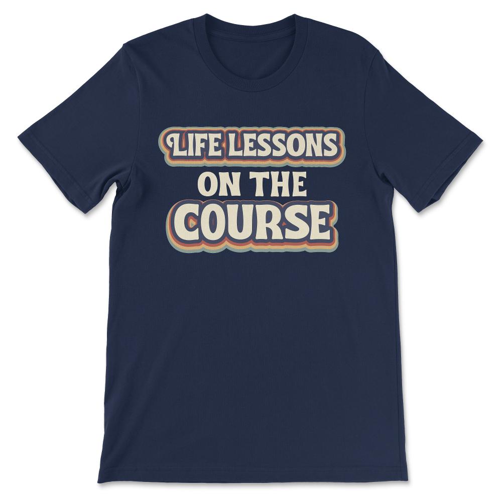 life lesson on the course Gift Tee - Unisex T-Shirt - Navy