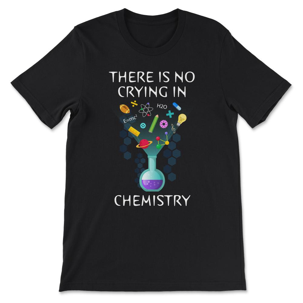 Chemistry No Crying Chemistry Professor Chemistry Student Gift Tee - - Black