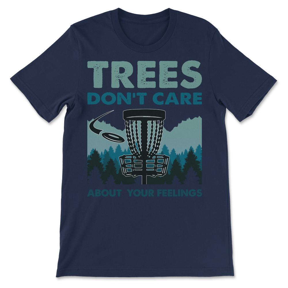 Funny Disc Golf - Trees Don't Care About Your Feelings Gift Tee - - Navy