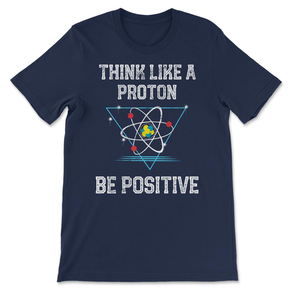 Think Like A Proton Be Positive Quantum Physics Nerd Science design - Navy
