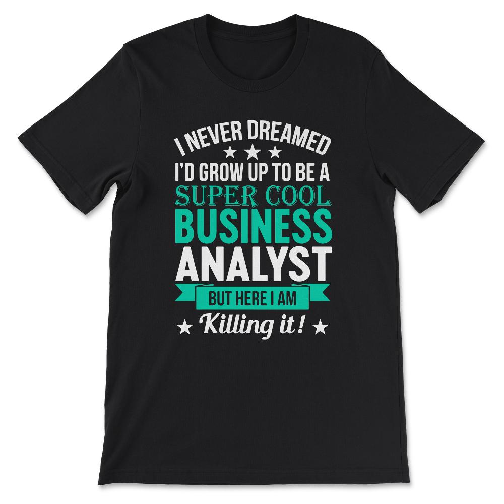 i never dreamed id grow up to ne a business Gift Tee - Unisex T-Shirt - Black