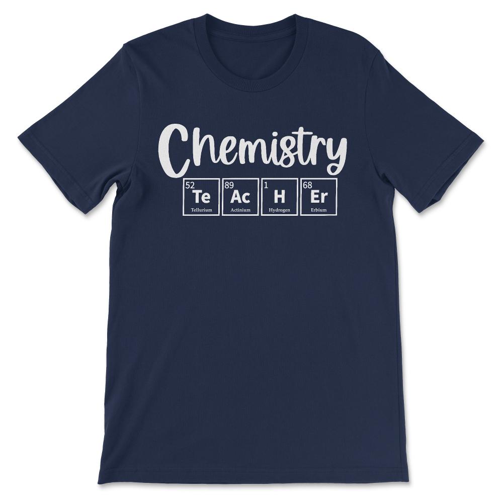 Chemistry Teacher Chemist Periodic Table Chemistry Professor Gift Tee - Navy