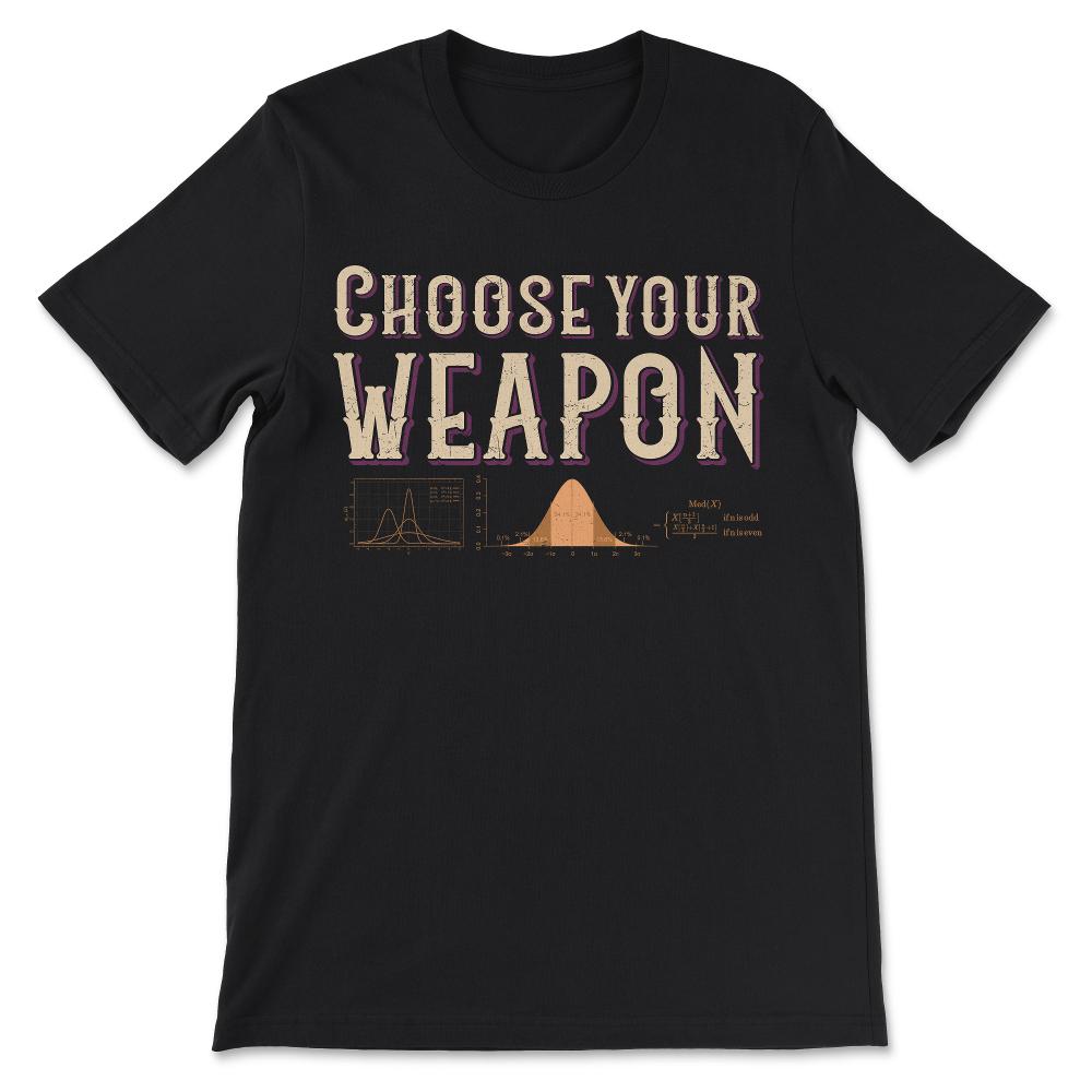 choose your weapon Statistical Analysis Gift Tee - Unisex T-Shirt - Black