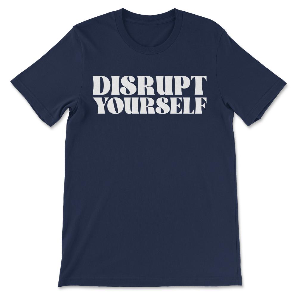 disrupt yourself Gift Tee - Unisex T-Shirt - Navy