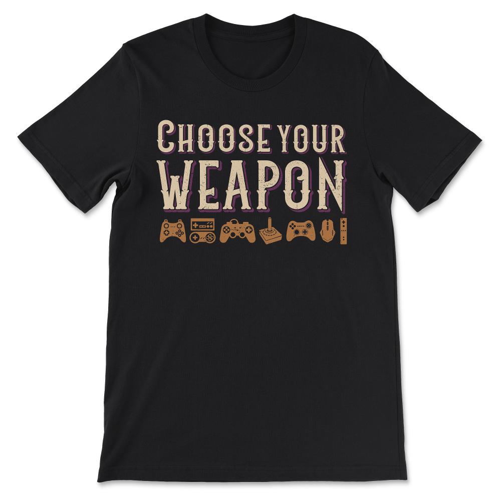 choose your weapon gaming Gift Tee - Unisex T-Shirt - Black