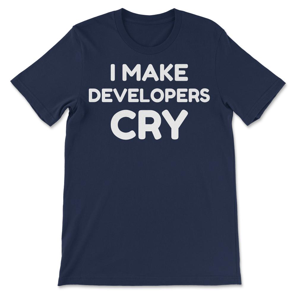 QA Engineer Funny I Make Developers Cry design tee Gift Tee - Unisex - Navy
