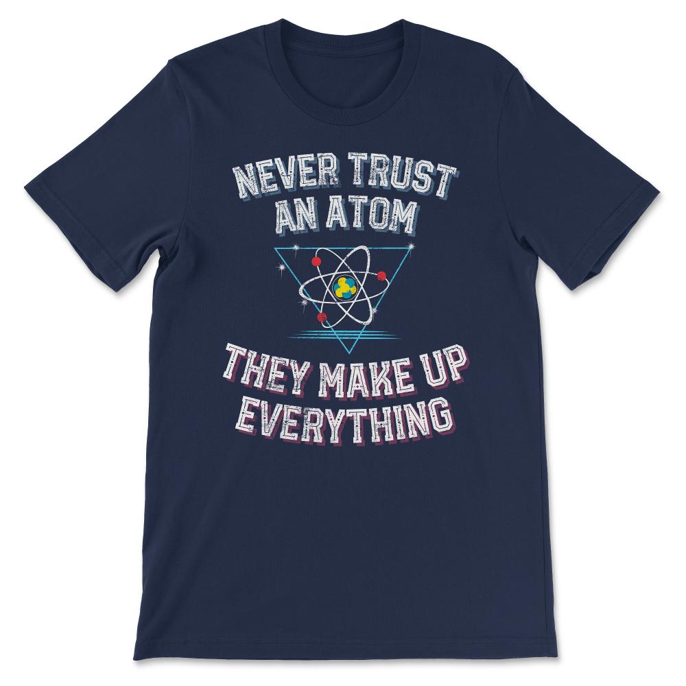 Atom Make Up Everything design science geek nerd physics Gift Tee - - Navy
