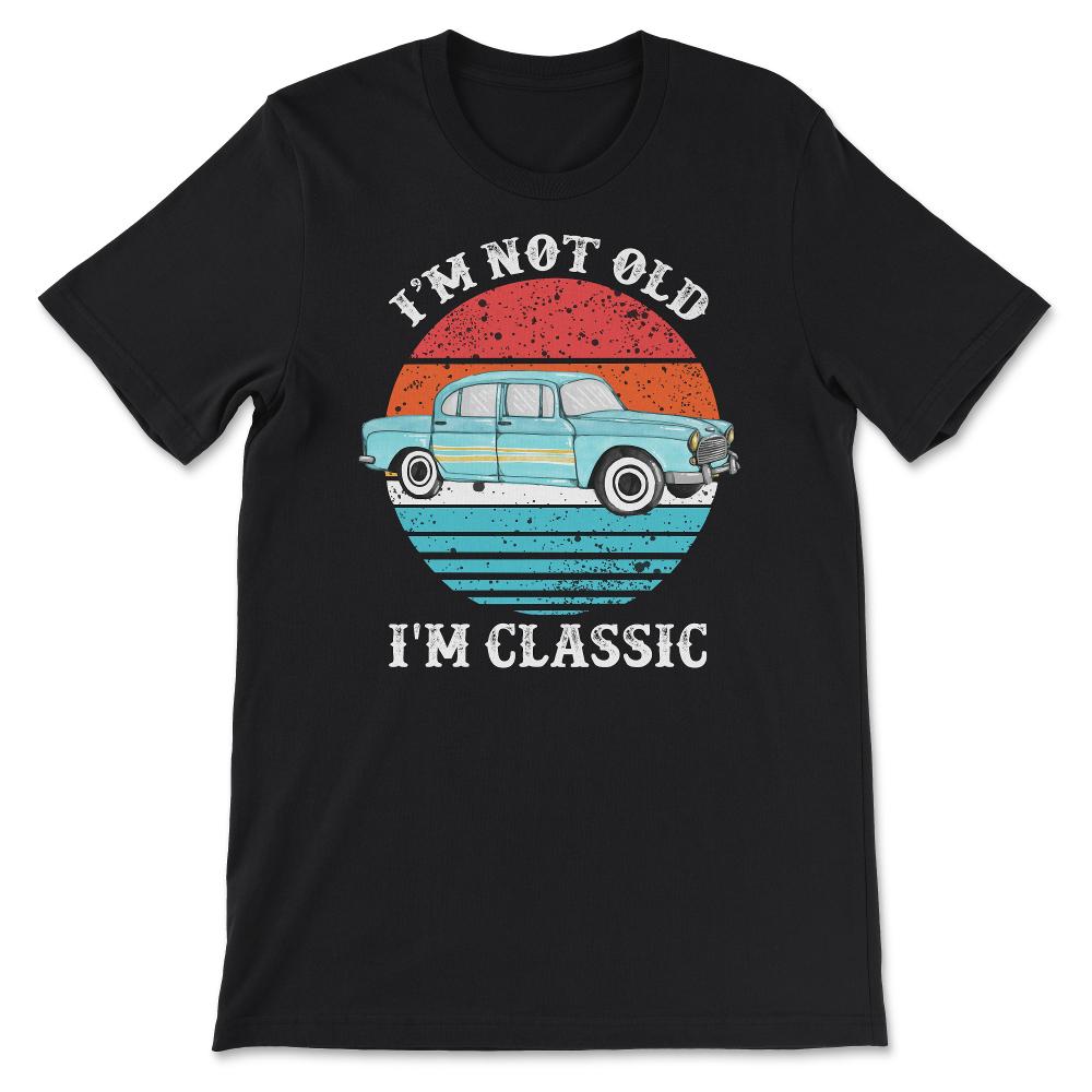 I'm Not Old I'm Classic Vintage Distressed Not Old Classic design - Black